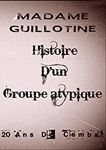 Madame Guillotine : Histoire d'un Groupe Atypique - 20 Ans de Combat